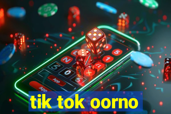 tik tok oorno